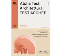 Alpha Test. Architettura. Test arched. Manuale di preparazione. Per l'ammissione a tutti i corsi di laurea in Architettura e Ingegneria Edile-Architettura, Scienze dell'architettura. Ediz. MyDesk....