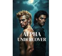 ALPHA UNDERCOVER: An MM Paranormal Shifter Romance of Fated Mates, Pack Politics, and Deadly Secrets