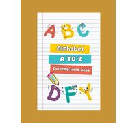 Alphabet A to Z Coloring Workbook: Fun with Letters! A to Z Coloring Book for Little Learners, A Colorful Journey Through the Alphabet for Toddlers ... and Improve Handwriting Through Fun Coloring