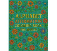 Alphabet Affirmations: A Mindful Coloring Book for Adults: 26 Empowering Affirmations to Reduce Stress and Encourage Self-Love Through the ABCs of Mindfulness