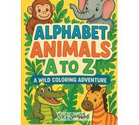 Alphabet Animals A to Z: A Wild Coloring Adventure: An Educational and Fun ABC Coloring Book for Kids Ages 3-7