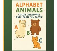 Alphabet Animals: Color Creatures and Learn Fun Facts!: A delightful collection of educational coloring pages featuring adorable animals, A to Z ... and creativity in preschool children ages 3-6