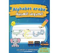 Alphabet Arabe Colorier et Apprendre: Cahier d'écriture et de Coloriage Pour Les Tout-Petits, Enfants de 3 Ans et Plus | Carnet de Coloriage Avec Tracé à L'encre