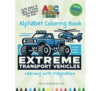 Alphabet Coloring Book Extreme Transport Vehicles For Kids 2 - 6 year old Easy To Color Bold Lines: ABC Coloring Book For Toddlers, Cute Bold Illustrations Learn With Imagination