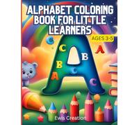 Alphabet Coloring Book for Little Learners: My First Adorable ABCs Coloring Book, Big And Bold Coloring Illustrations Making It Fun And Easy For ... Young Children Who Are Learning Their ABCs.
