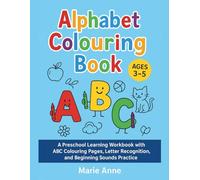 Alphabet Colouring Book Ages 3-5: A Preschool Learning Workbook with ABC Colouring Pages, Letter Recognition, and Beginning Sounds Practice