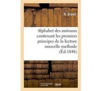 Alphabet des animaux contenant les premiers principes de la lecture nouvelle methode (Éd.1848) H. Grand (Auteur)