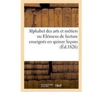 Alphabet des arts et métiers ou Elémens de lecture enseignés en quinze leçons J. Brianchon. 1826 Paris, (Auteur)
