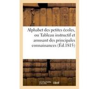 Alphabet des petites écoles, ou Tableau instructif et amusant des principales connaissances Collectif (Auteur)