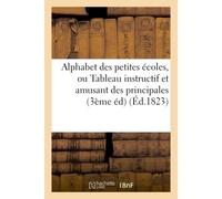 Alphabet des petites écoles, ou Tableau instructif et amusant des principales connaissances Mises à la portée des enfans . Troisième édition, revue et corrigée - Collectif - Hachette Bnf - broché - Li