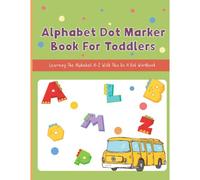 Alphabet Dot Marker Book For Toddlers: Learning The Alphabet A-Z With This Do A Dot Workbook