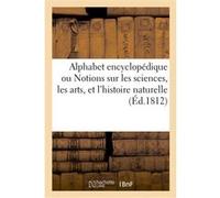 Alphabet encyclopédique, ou Notions sur les sciences, les arts, et l'histoire naturelle A Paris, A La Librairie D'educ (Auteur)