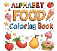 Alphabet Food Coloring Book: Fun & Tasty A-Z Food Adventures for Kids Ages 3-6: Learn the Alphabet with Delicious Foods - A Fun Coloring Book for Toddlers & Preschoolers