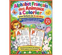 Alphabet Français des Animaux à Colorier pour Enfants de 3 à 6 Ans: 26 Lettres à Découvrir avec des Animaux, des Couleurs et des Activités Lis et Colorie pour la Maternelle