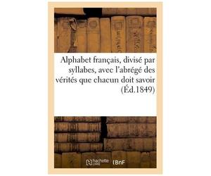 Alphabet Français, Divisé Par Syllabes, Avec L'abrégé Des Principales Vérités Que Chacun