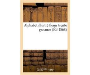 Alphabet illustré fleurs trente gravures Noël-Eugène Sotain (Auteur)