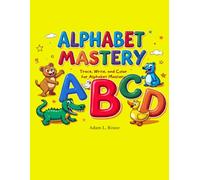 Alphabet Mastery: The Only Alphabet Book Your Child Will Ever Need. Trace, Write, and Color Letters A-Z - The Complete Alphabet Workbook and bonus ... Kindergarten, and Early Learners Ages 3-6: