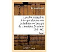 Alphabet musical ou Principes élémentaires de la théorie et pratique de la musique. 2e édition Salvador Daniel (Auteur)