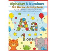 Alphabet & Numbers Dot Marker Activity Book: Fun ABC and 123 Dot Painting for Toddlers and Preschoolers to Learn Letters and Numbers