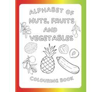 Alphabet Of Nuts, Fruits and Vegetables Colouring Book: Fun Educational Colouring Pages with Nuts, Fruits and Vegetables for Children Ages 2 and over