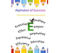 Alphabet of Success: Letter E Notebook : Positive Thoughts, Growth Mindset & Life Lessons from the Letter E: Excellence, Effort & Empathy - An Inspirational Letter Notebook
