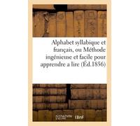 Alphabet Syllabique Et Français, Ou Méthode Ingénieuse Et Facile Pour Apprendre A Lire