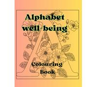 Alphabet well-being colouring book: A motivational and Calming,way to interact with letters for all ages
