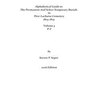 Alphabetical Guide to Permanent and Select Temporary Burials in Père-Lachaise Cemetery 1804-1829 P-Z: Volume 5