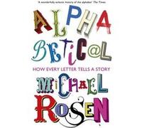 Alphabetical: How Every Letter Tells a Story Rosen, Michael (Auteur)