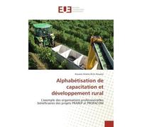 Alphabétisation de capacitation et développement rural L'exemple des organisations professionnelles bénéficiaires des projets PRAREP et PROPACOM - Kouassi Arsène Brice Kouassi - Universitaires Europee