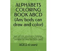 ALPHABETS COLORING BOOK ABCD (Any body can draw and color): Learn and Color: Adventures on Alphabets - A Fun and Interactive Coloring Book for Kids . ANY BODY CAN DRAW AND COLOR (ABCD)