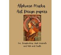 Alphonse Mucha Art Design Papers: For Scrapbooking, Journaling, Card Making and Arts and Crafts