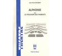 Alphonse ou le pouvoir des parents - Jean-Paul Daumas - L'oeil Du Prince Eds - broché - Théâtre