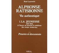 Alphonse Ratisbonne, vie authentique: 1. La jeunesse, 1814-1948 : récit, preuves et documents