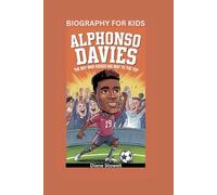 ALPHONSO DAVIES: The Boy Who Kicked His Way to the Top- Biography for kids