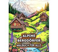 Alpine Bergdörfer Malbuch für Alle: 38 Detailreiche Panorama Motive mit Berghütten Ansichten, verschneite Gipfel und traditionelle Holzchalets - Ideal ... Natur Zeichnungen und rustikale Architektur
