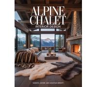 Alpine Chalet Interior Design: Warmth, Nature, And Mountain Serenity