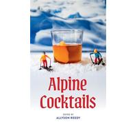Alpine Cocktails 75+ Recipes for Drinks and Small Bites for the Apres-Ski Life - Greg McBoat - Gibbs Smith - ebook (ePub) - Livre
