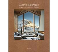 Alpine Elegance High-End Mountain Homes /anglais