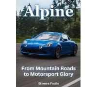 Alpine - From Mountain Roads To Motorsport Glory