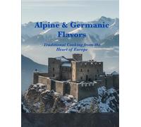 Alpine & Germanic Flavors - Traditional Cooking from the Heart of Europe