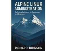 Alpine Linux Administration : Definitive Reference For Developers And Engineers Paperback Book By Richard Johnson