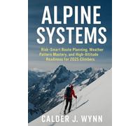 Alpine Systems: Risk-Smart Route Planning, Weather Pattern Mastery, and High-Altitude Readiness for 2025 Climbers: A Comprehensive Guide