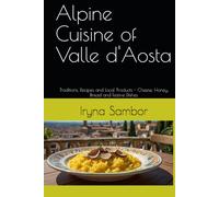 Alpine Сuisine of Valle d'Aosta: Traditions, Recipes and local Products - Cheese, Honey, Bread and Festive Dishes