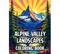 Alpine Valley Landscapes Coloring Book: 38 Majestic Mountain Illustrations to Color with Snow Capped Peaks, Scenic Hiking Trails and Rustic Chalets - ... Scenery, Outdoor Adventure and Travel Art