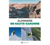 Alpinisme en Haute-Garonne 31 courses et escalades dans les Pyrénées centrales - PGHM de Luchon - Rando Eds - broché - Guide