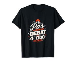 Alpiniste Pas De Debat A 4000 Metres Humour T-Shirt Graphique avec Valeur