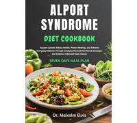 ALPORT SYNDROME DIET COOKBOOK: Support Genetic Kidney Health, Protect Hearing, and Enhance Everyday Wellness Through Carefully Planned Nutritional Strategies and Evidence-Informed Meal Choices