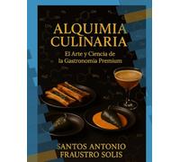 ALQUIMIA CULINARIA: El Arte y Ciencia de la Gastronomía Premium
