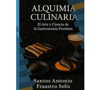 ALQUIMIA CULINARIA: El Arte y Ciencia de la Gastronomía Premium